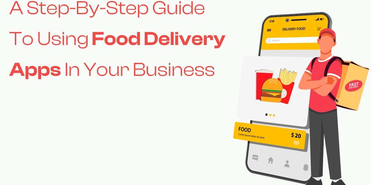 A Step-by-Step Guide to Using Food Delivery Apps in Your Business