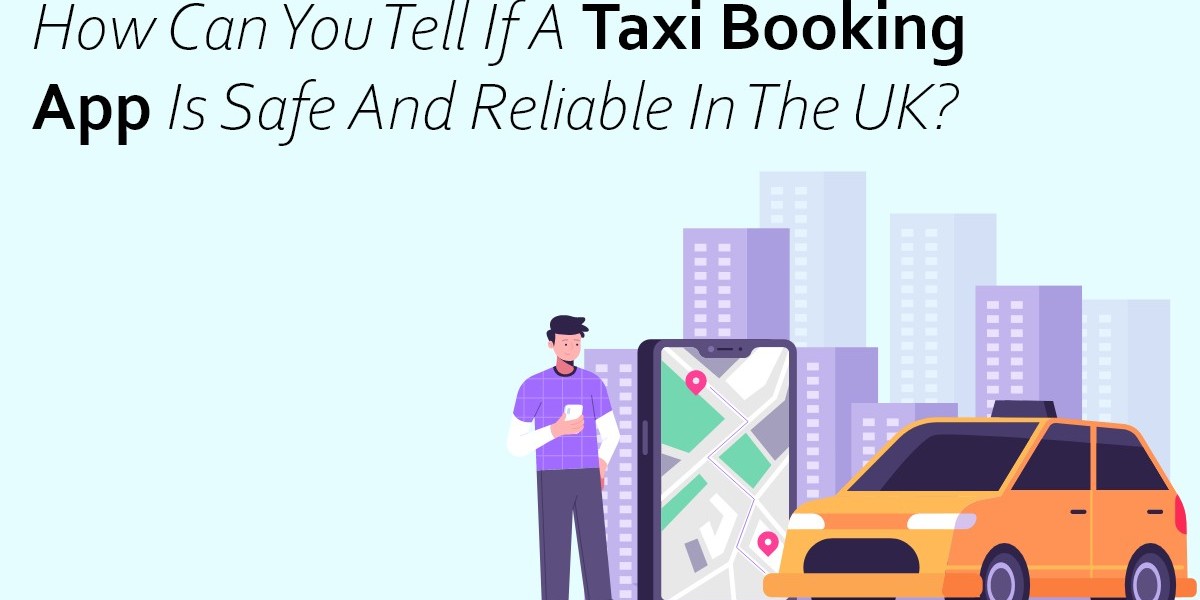 How Can You Tell if a Taxi Booking App is Safe and Reliable in the UK?