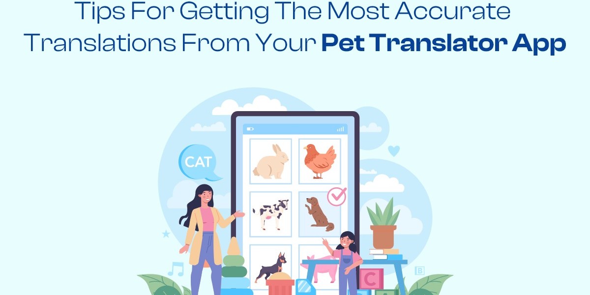 Tips for Getting the Most Accurate Translations from Your Pet Translator App