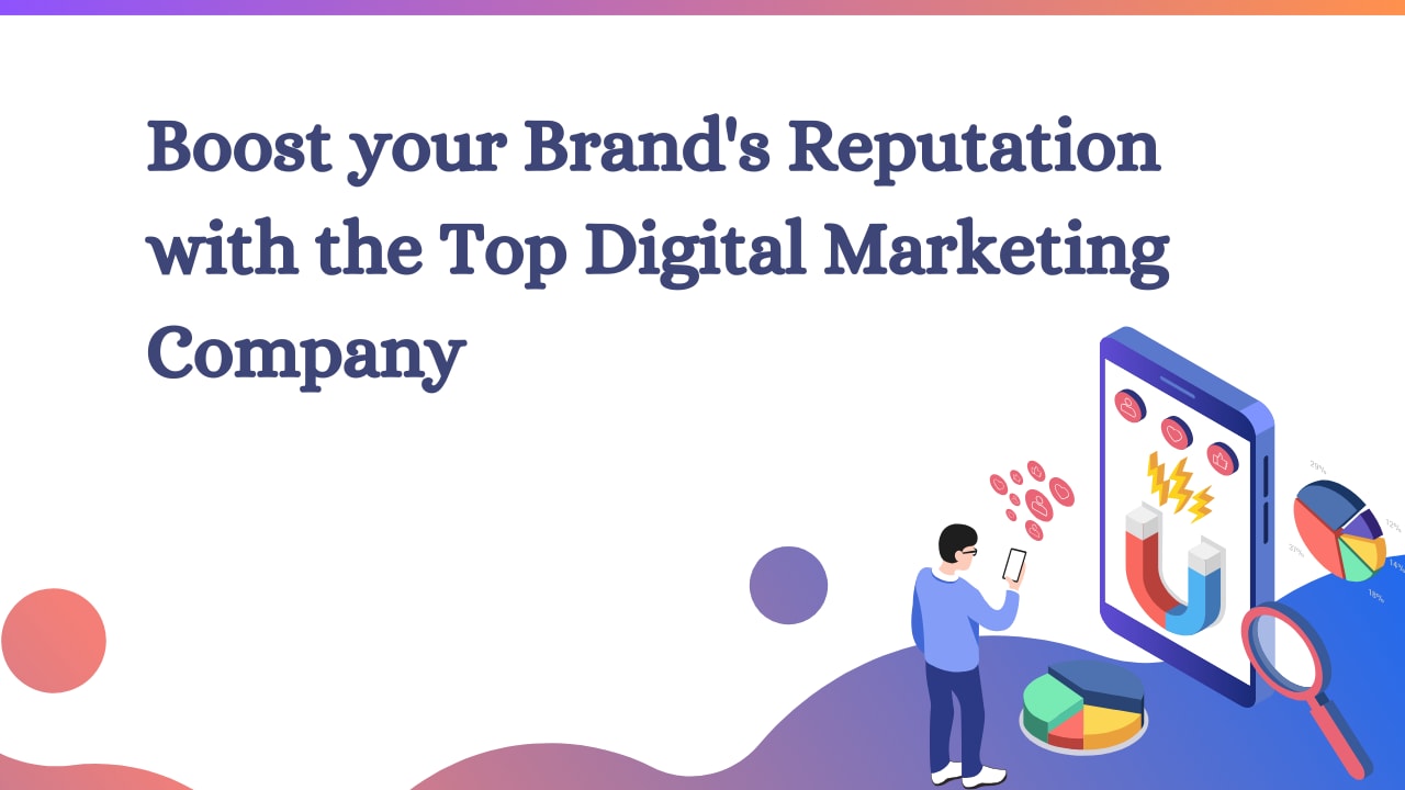 Boost your Brand's Reputation with the Top Digital Marketing Company | 01