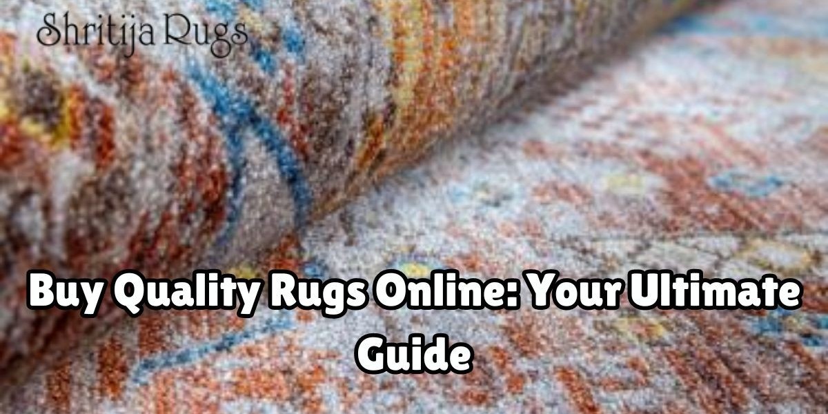 Buy Quality Rugs Online: Your Ultimate Guide to Shritija Rugs