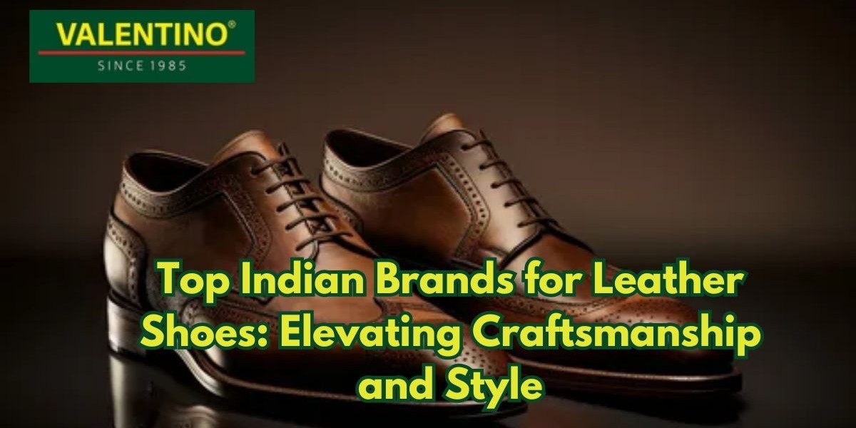 Indian Brands for Leather Shoes: Elevating Craftsmanship