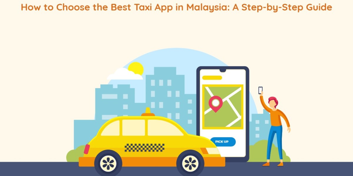 How to Choose the Best Taxi App in Malaysia: A Step-by-Step Guide